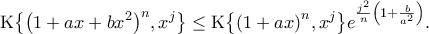 \displaystyle \text{K}{\left\lbrace{{\left({1}+{a}{x}+{b}{{x}}^{{2}}\right)}}^{{n}},{{x}}^{{j}}\right\rbrace}\le\text{K}{\left\lbrace{{\left({1}+{a}{x}\right)}}^{{n}},{{x}}^{{j}}\right\rbrace}{{e}}^{{\frac{{{j}}^{{2}}}{{n}}{\left({1}+\frac{{b}}{{{a}}^{{2}}}\right)}}}.