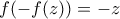 \displaystyle{f(-f(z))=-z}