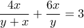\dfrac{{4x}}{{y+x}} + \dfrac{{6x}}{{y}} = 3