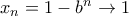 x_n=1-b^n \to 1
