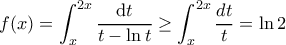 \displaystyle{f(x) = \int_{x}^{2x} \frac{\mathrm{d}t}{t - \ln t}} \ge  \int_{x}^{2x} \frac{dt}{t } = \ln 2