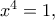 x^4=1,