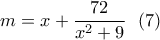 \displaystyle{m=x+\frac{72}{x^2+9} \ \ (7) } \displaystyle{m=x+\frac{72}{x^2+9} \ \ (7) }