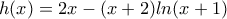 h(x)=2x-(x+2)ln(x+1) h(x)=2x-(x+2)ln(x+1)