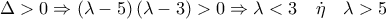\Delta  > 0 \Rightarrow \left( {\lambda  - 5} \right)\left( {\lambda  - 3} \right) > 0 \Rightarrow \lambda  < 3\quad \dot \eta \quad \lambda  > 5