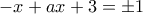 \displaystyle{-x+ax+3=\pm 1}