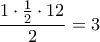 \displaystyle{\frac{1\cdot \frac{1}{2} \cdot 12}{2}=3}