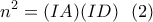 \displaystyle{n^2=(IA)(ID) \ \ (2) } \displaystyle{n^2=(IA)(ID) \ \ (2) }