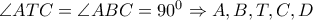\angle ATC = \angle ABC = {90^0} \Rightarrow A,B,T,C,D