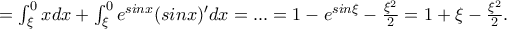 =\int_{\xi }^{0}xdx+\int_{\xi }^{0}e^{sinx}({sinx})'dx=...=1-e^{sin\xi }-\frac{\xi ^2}{2}=1+\xi -\frac{\xi ^2}{2}. =\int_{\xi }^{0}xdx+\int_{\xi }^{0}e^{sinx}({sinx})'dx=...=1-e^{sin\xi }-\frac{\xi ^2}{2}=1+\xi -\frac{\xi ^2}{2}.