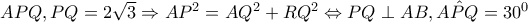 APQ,PQ=2\sqrt{3}\Rightarrow AP^{2}=AQ^{2}+RQ^{2}\Leftrightarrow PQ\perp AB,\hat{APQ}=30^{0}