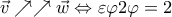  \displaystyle \vec v \nearrow  \nearrow \vec w \Leftrightarrow \varepsilon \varphi 2\varphi  = 2