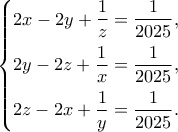 \begin{cases}
2x - 2y + \dfrac{1}{z} = \dfrac{1}{2025}, \\[8pt]
2y - 2z + \dfrac{1}{x} = \dfrac{1}{2025}, \\[8pt]
2z - 2x + \dfrac{1}{y} = \dfrac{1}{2025}.
\end{cases}