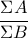 \displaystyle{\frac{\Sigma A}{\Sigma B}}