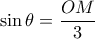 \displaystyle \sin \theta  = \frac{{OM}}{3}
