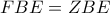 \displaystyle{FBE = ZBE}