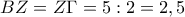 BZ=Z\Gamma=5:2=2,5