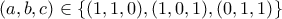 (a,b,c) \in \{(1,1,0), (1,0,1), (0,1,1)\}