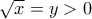 \sqrt{x}=y>0