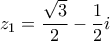 \displaystyle{ 
z_1  = \frac{{\sqrt 3 }}{2} - \frac{1}{2}i }