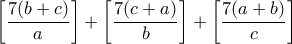 \left [ \dfrac{7(b+c)}{a} \right ] +\left [ \dfrac{7(c+a)}{b} \right ] +\left [ \dfrac{7(a+b)}{c} \right]