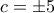 c=\pm 5
