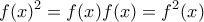 \displaystyle{f(x)^2=f(x)f(x)=f^2(x)}