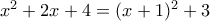 x^2 + 2x + 4 = (x+1)^2 + 3
