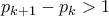 p_{k+1} - p_k > 1