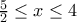 \frac{5}{2}\leq x\leq 4