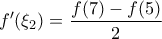 \displaystyle{f'({\xi _2}) = \frac{{f(7) - f(5)}}{2}}