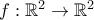 f:\mathbb{R}^{2}\rightarrow \mathbb{R}^{2}