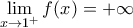\lim \limits_{x \rightarrow 1^+} f(x) = +\infty