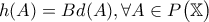 \displaystyle{h(A) = Bd(A), \forall A \in P \big( \mathbb{X} \big)}