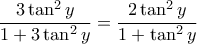 \displaystyle\frac{3\tan^2{y}}{1+3\tan^2{y}} = \displaystyle\frac{2\tan^2{y}}{1+\tan^2{y}}