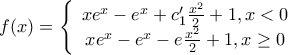 \displaystyle{f(x) = \left\{ {\begin{array}{*{20}{c}} 
{x{e^x} - {e^x} + c{'_1}\frac{{{x^2}}}{2} + 1,x < 0}\\ 
{x{e^x} - {e^x} - e\frac{{{x^2}}}{2} + 1,x \ge 0} 
\end{array}} \right.}