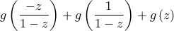 \displaystyle{g\left( {\frac{{ - z}}{{1 - z}}} \right) + g\left( {\frac{1}{{1 - z}}} \right) + g\left( z \right)}