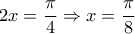 2x = \dfrac{\pi }{4} \Rightarrow x = \dfrac{\pi }{8}