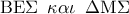 {\rm B}{\rm E}\Sigma \,\,\,\kappa \alpha \iota \,\,\,\Delta {\rm M}\Sigma