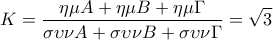 \displaystyle{K=\frac{\eta\mu A+\eta\mu B +\eta\mu \Gamma}{\sigma\upsilon \nu A+\sigma\upsilon \nu B +\sigma\upsilon \nu \Gamma}=\sqrt3}