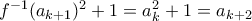 f^{-1}(a_{k+1})^2+1 = a_k^2+1 = a_{k+2}