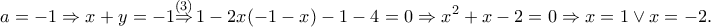 \displaystyle{a=-1\Rightarrow x+y=-1\overset{(3)}{\mathop{\Rightarrow }}\,1-2x(-1-x)-1-4=0\Rightarrow {{x}^{2}}+x-2=0\Rightarrow x=1\vee x=-2.}