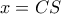 x= CS