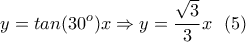 \displaystyle{ y=tan(30^o)x \Rightarrow y=\frac{\sqrt{3}}{3}x \ \ (5) } \displaystyle{ y=tan(30^o)x \Rightarrow y=\frac{\sqrt{3}}{3}x \ \ (5) }