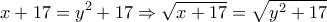\displaystyle{x+17=y^2 +17\Rightarrow \sqrt{x+17}=\sqrt{y^2 +17}}