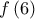 \displaystyle f \left( 6 \right)