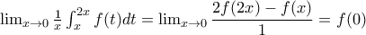 \lim_{x\rightarrow 0}\frac{1}{x}\int_{x}^{2x}f(t)dt=\lim_{x\rightarrow 0}\dfrac{2f(2x)-f(x)}{1}=f(0)