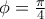 \phi  = \frac{\pi }{4}