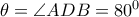 \theta =\angle ADB=80^{0}