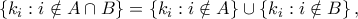 \displaystyle \left\{ {{k_i}:i \notin A \cap B} \right\} = \left\{ {{k_i}:i \notin A} \right\} \cup \left\{ {{k_i}:i \notin B} \right\},